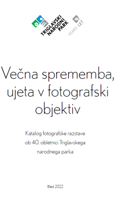 Priložnostne publikacije (Katalog fotografske razstave "Večna sprememba, ujeta v fotografski objektiv" ob 40. obletnici Triglavskega narodnega parka)