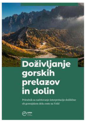 Doživljanje gorskih prelazov in dolin : priročnik za načrtovanje interpretacije dediščine ob gorenjskem delu ceste na Vršič